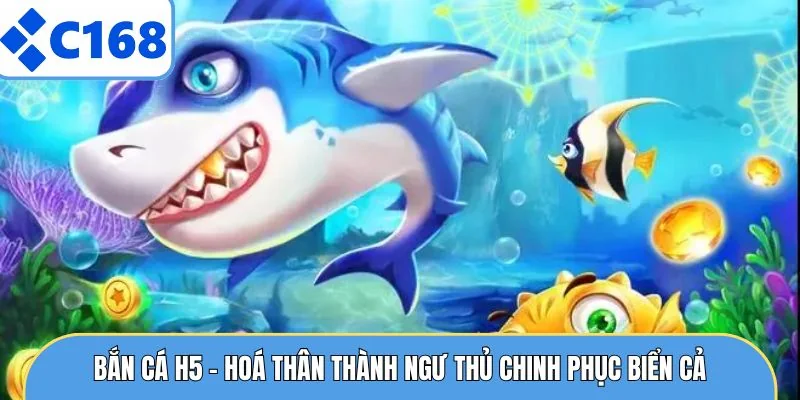 Bắn cá H5 - Hoá Thân Thành Ngư Thủ Chinh Phục Biển Cả
