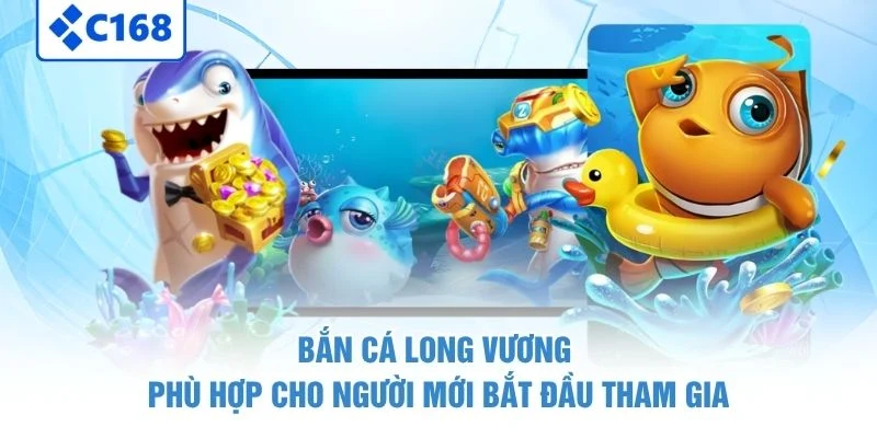 Bắn Cá Long Vương phù hợp cho người mới bắt đầu tham gia