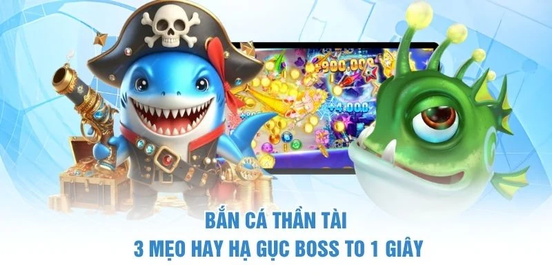 Bắn Cá Thần Tài - 3 Mẹo Hay Hạ Gục Boss To 1 Giây