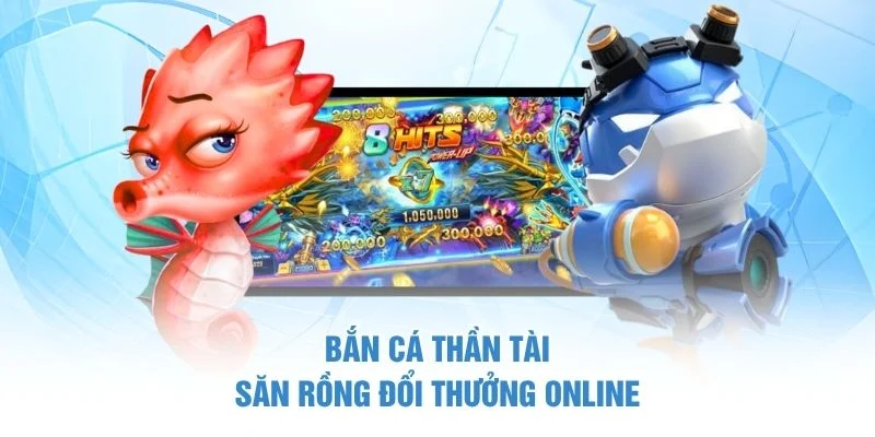 Bắn Cá Thần Tài - Săn rồng đổi thưởng online