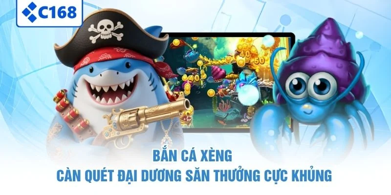 Bắn Cá Xèng - Càn Quét Đại Dương Săn Thưởng Cực Khủng