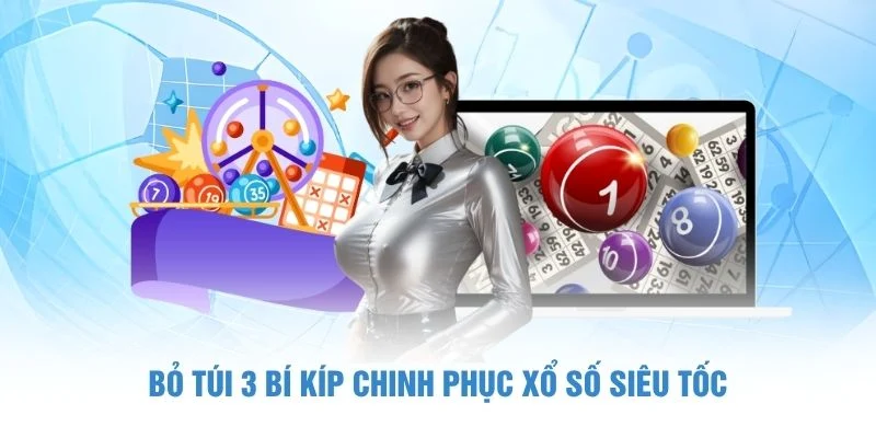 Bỏ túi 3 bí kíp chinh phục xổ số siêu tốc 