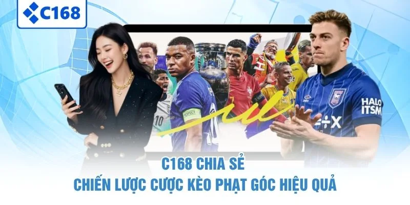 C168 chia sẻ chiến lược cược Kèo Phạt Góc hiệu quả