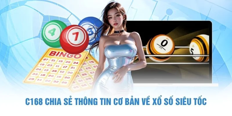 C168 chia sẻ thông tin cơ bản về xổ số siêu tốc