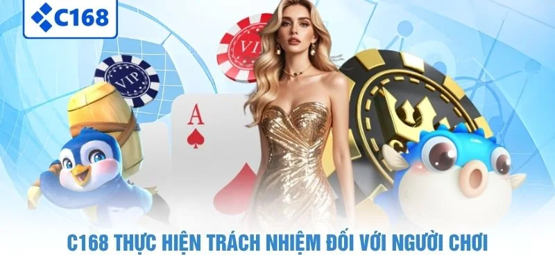 C168 thực hiện trách nhiệm đối với người chơi