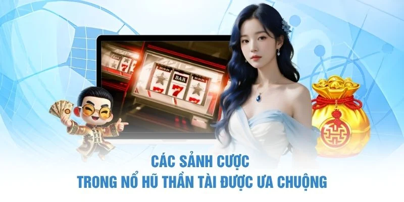 Các sảnh cược trong nổ hũ Thần Tài được ưa chuộng