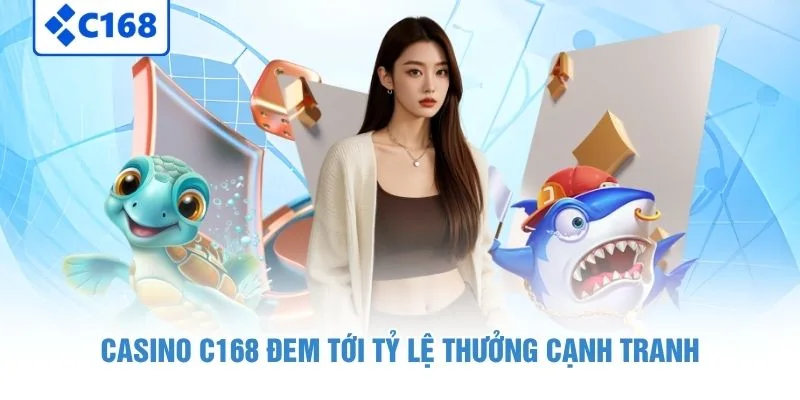 Casino C168 đem tới tỷ lệ thưởng cạnh tranh