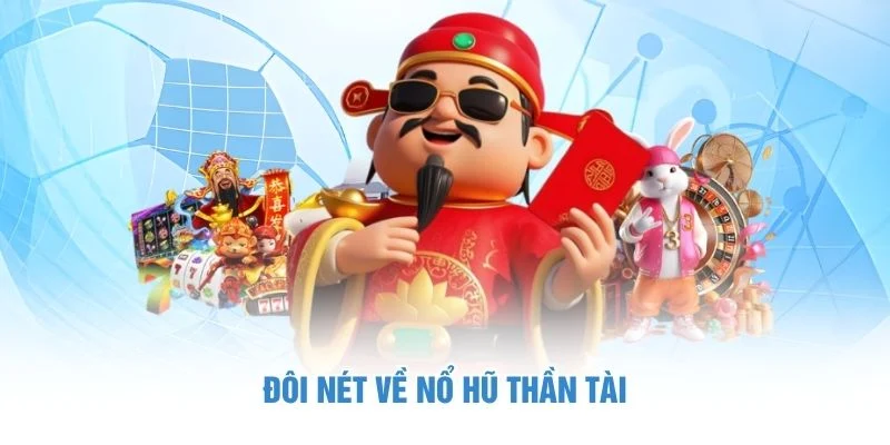 Đôi nét về nổ hũ Thần Tài