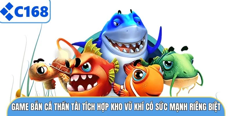 Game bắn cá thần tài tích hợp kho vũ khí có sức mạnh riêng biệt