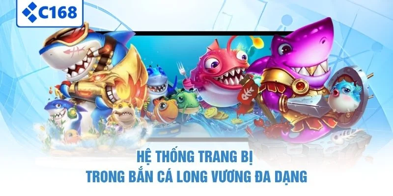 Hệ thống trang bị trong Bắn Cá Long Vương đa dạng