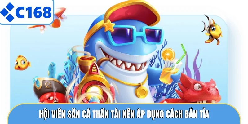 Hội viên săn cá thần tài nên áp dụng cách bắn tỉa