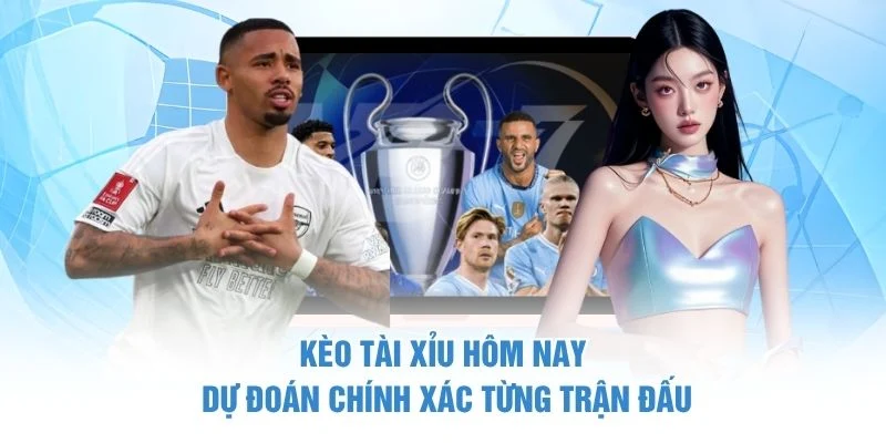 Kèo Tài Xỉu Hôm Nay Dự Đoán Chính Xác Từng Trận Đấu