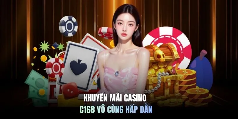 Khuyến mãi casino C168 vô cùng hấp dẫn