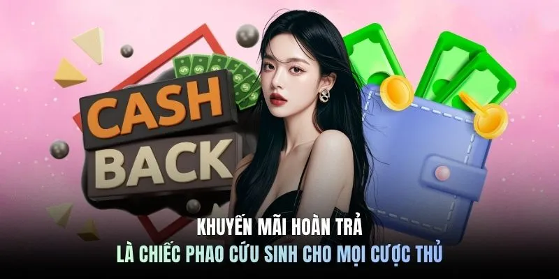 Khuyến mãi hoàn trả là chiếc phao cứu sinh cho mọi cược thủ