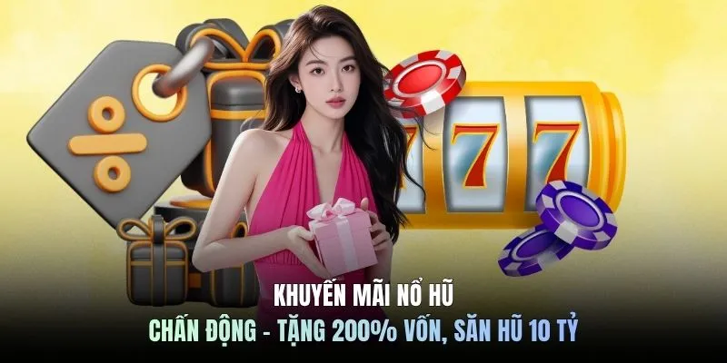 Khuyến Mãi Nổ Hũ Chấn Động - Tặng 200% Vốn, Săn Hũ 10 Tỷ