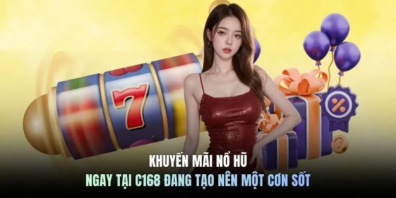 Khuyến mãi nổ hũ ngay tại C168 đang tạo nên một cơn sốt