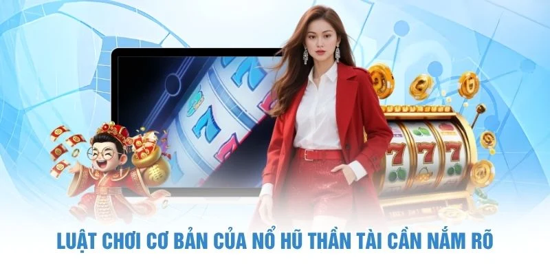 Luật chơi cơ bản của nổ hũ Thần Tài cần nắm rõ
