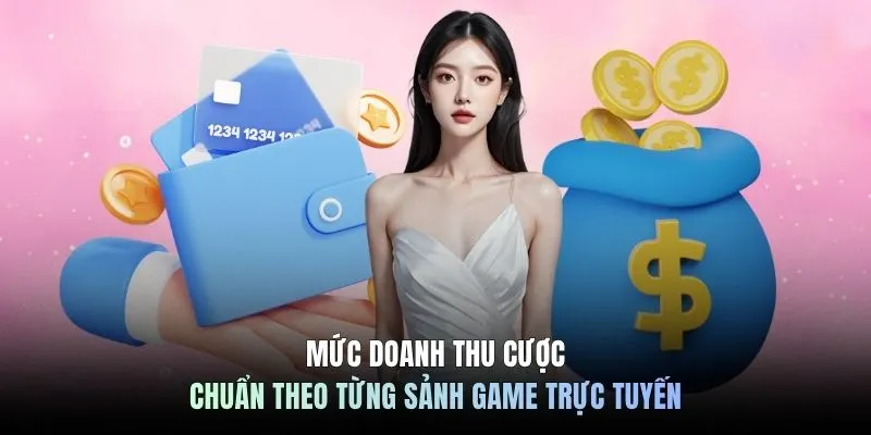 Mức doanh thu cược chuẩn theo từng sảnh game trực tuyến 