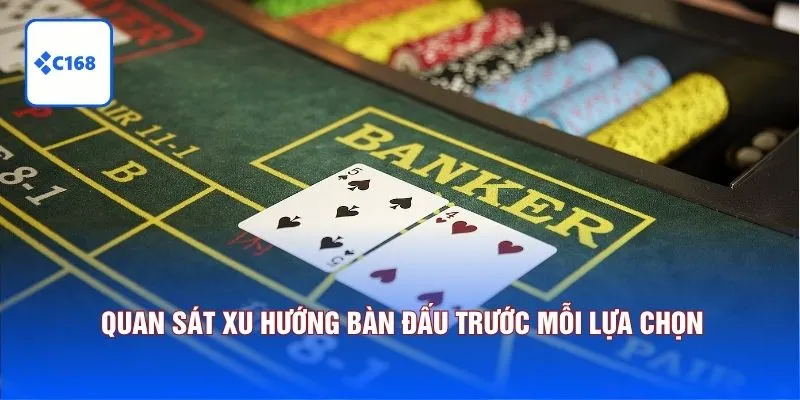 Quan sát xu hướng bàn đấu trước mỗi lựa chọn. 