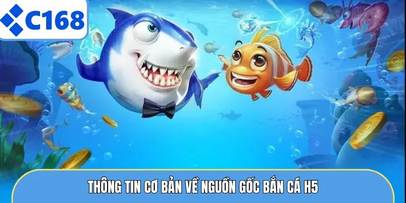 Thông tin cơ bản về nguồn gốc Bắn cá H5