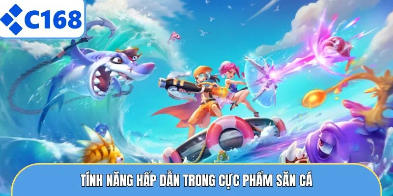 Tính năng hấp dẫn trong cực phẩm săn cá