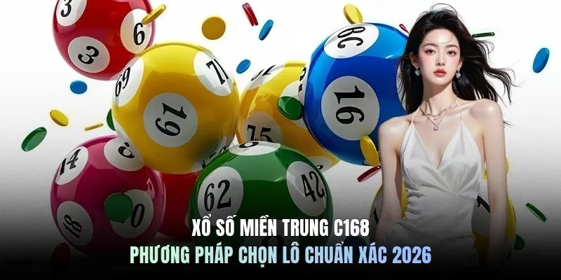 Xổ Số Miền Trung C168 - Phương Pháp Chọn Lô Chuẩn Xác 2026