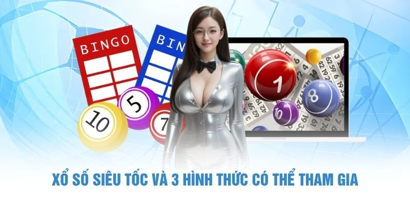 Xổ số siêu tốc và 3 hình thức có thể tham gia